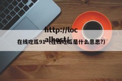 在线吃瓜91（在线吃瓜是什么意思?）