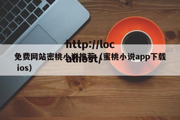 免费网站密桃小说推荐(蜜桃小说app下载 ios)